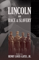Lincoln on race & slavery / edited and introduced by Henry Louis Gates, Jr. ; coedited by Donald Yacovone.