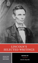 Lincoln's selected writings : authoritative texts : Lincoln in his era : modern views / edited by David S. Reynolds, the Graduate Center of the City University of New York.