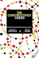 The constructivist credo Yvonna S. Lincoln, Egon G. Guba.