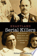 Heartland serial killers : Belle Gunness, Johann Hoch, and murder for profit in gaslight era Chicago /