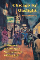 Chicago by gaslight : a history of Chicago's netherworld, 1880-1920 / Richard Lindberg.