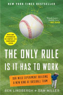 The only rule is it has to work : our wild experiment building a new kind of baseball team / Ben Lindbergh + Sam Miller.