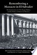 Remembering a massacre in El Salvador : the Insurrection of 1932, Roque Dalton, and the politics of historical memory /
