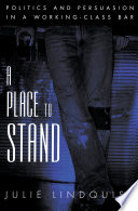 A place to stand : politics and persuasion in a working-class bar /