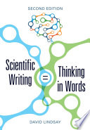 Scientific writing = thinking in words / David Lindsay.