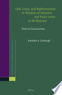 God, grace, and righteousness in wisdom of Solomon and Paul's letter to the Romans : texts in conversation / by Jonathan A. Linebaugh.