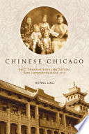 Chinese Chicago : race, transnational migration, and community since 1870 / Huping Ling.