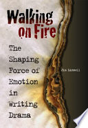 Walking on fire the shaping force of emotion in writing drama / Jim Linnell.