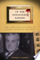 In the Godfather garden the long life and times of Richie "the Boot" Boiardo / Richard Linnett.