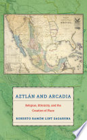 Aztlan and Arcadia : religion, ethnicity, and the creation of place /