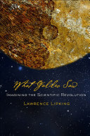 What Galileo saw : imagining the scientific revolution / Lawrence Lipking.