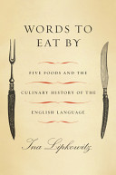 Words to eat by : five foods and the culinary history of the English language /