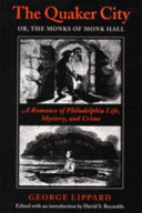The Quaker City, or, The monks of Monk Hall : a romance of Philadelphia life, mystery, and crime / George Lippard ; edited, with introduction and notes by David S. Reynolds.