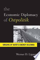 The economic diplomacy of Ostpolitik : origins of NATO's energy dilemma /