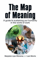 The map of meaning a guide to sustaining our humanity in the world of work / Marjolein Lips-Wiersma and Lani Morris.