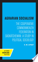 Agrarian Socialism The Cooperative Commonwealth Federation in Saskatchewan: a Study in Political Sociology.