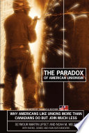 The paradox of American unionism : why Americans like unions more than Canadians do, but join much less /