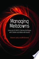 Managing meltdowns : using the S.C.A.R.E.D calming technique with children and adults with autism /