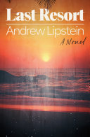 Last resort : a novel / Andrew Lipstein.