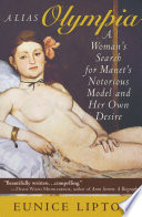 Alias Olympia : a woman's search for Manet's notorious model & her own desire /