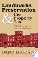 Landmarks preservation & the property tax : assessing landmark buildings for real taxation purposes / David Listokin with Alan Nealgus, Jessica Winslow, James Nemeth.
