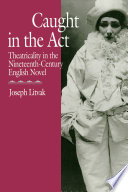 Caught in the act : theatricality in the nineteenth-century English novel / Joseph Litvak.