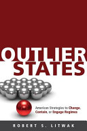 Outlier states : American strategies to change, contain, or engage regimes / Robert S. Litwak.