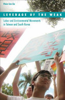 Leverage of the weak : labor and environmental movements in Taiwan and South Korea / Hwa-Jen Liu.