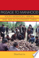 Passage to manhood youth migration, heroin, and AIDS in Southwest China /