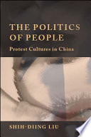 The politics of people : protest cultures in China /