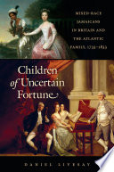 Children of uncertain fortune : mixed-race Jamaicans in Britain and the Atlantic family, 1733-1833 /