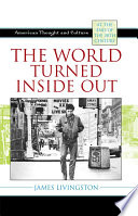 The world turned inside out : American thought and culture at the end of the 20th century / James Livingston.