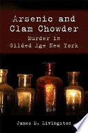 Arsenic and clam chowder murder in gilded age New York / James D. Livingston.