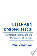 Literary knowledge : humanistic inquiry and the philosophy of science / Paisley Livingston.