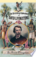 The life and African explorations of Dr. David Livingstone : comprising all his extensive travels and discoveries : as detailed in his diary, reports, and letters, including his famous last journals : with maps and numerous illustrations.