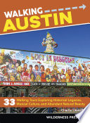 Walking Austin : 33 walking tours exploring historical legacies, musical culture, and abundant natural beauty /