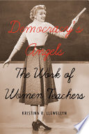 Democracy's angels : the work of women teachers /