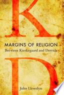 Margins of religion : between Kierkegaard and Derrida / John Llewelyn.