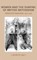 Women and the shaping of British Methodism persistent preachers, 1807-1907 /