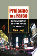 Prologue to a farce : communication and democracy in America /
