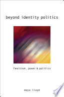 Beyond identity politics : feminism, power & politics / Moya Lloyd.