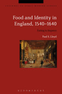 Food and identity in England, 1540-1640 : eating to impress / Paul S. Lloyd.