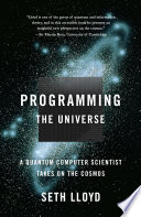 Programming the universe : a quantum computer scientist takes on the cosmos /