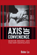 Axis of convenience : Moscow, Beijing, and the new geopolitics /