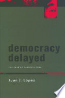 Democracy delayed : the case of Castro's Cuba / Juan J. López.