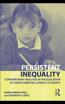 Persistent inequality : contemporary realities in the education of undocumented Latina/o students /