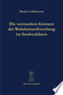 Die normativen Grenzen der Wahrheitserforschung im Strafverfahren : Ideen zu einer Kritik der Funktionsfähigkeit der Strafrechtspflege / Markus Löffelmann.