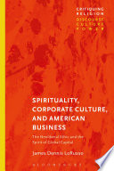 Spirituality, corporate culture and American business : the neoliberal ethic and the spirit of global capital /