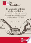 El lenguaje politico de la republica : aproximacion a una historia comparada de la prensa y la opinion publica en la America espanola 1767-1830 /