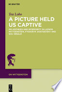 A Picture Held Us Captive : On Aisthesis and Interiority in Ludwig Wittgenstein, Fyodor M. Dostoevsky and W.G. Sebald /